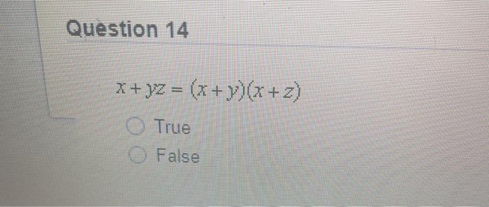 Question 14
x+yz = (x+y)(x+2)
True
False
