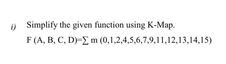 i) Simplify the given function using K-Map.
F (A, B, C, D)=m (0,1,2,4,5,6,7,9,11,12,13,14,15)
