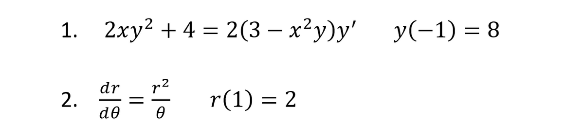 1. 2xy? + 4 = 2(3 – x²y)y' y(-1) = 8
r2
dr
2.
de
r(1) = 2
