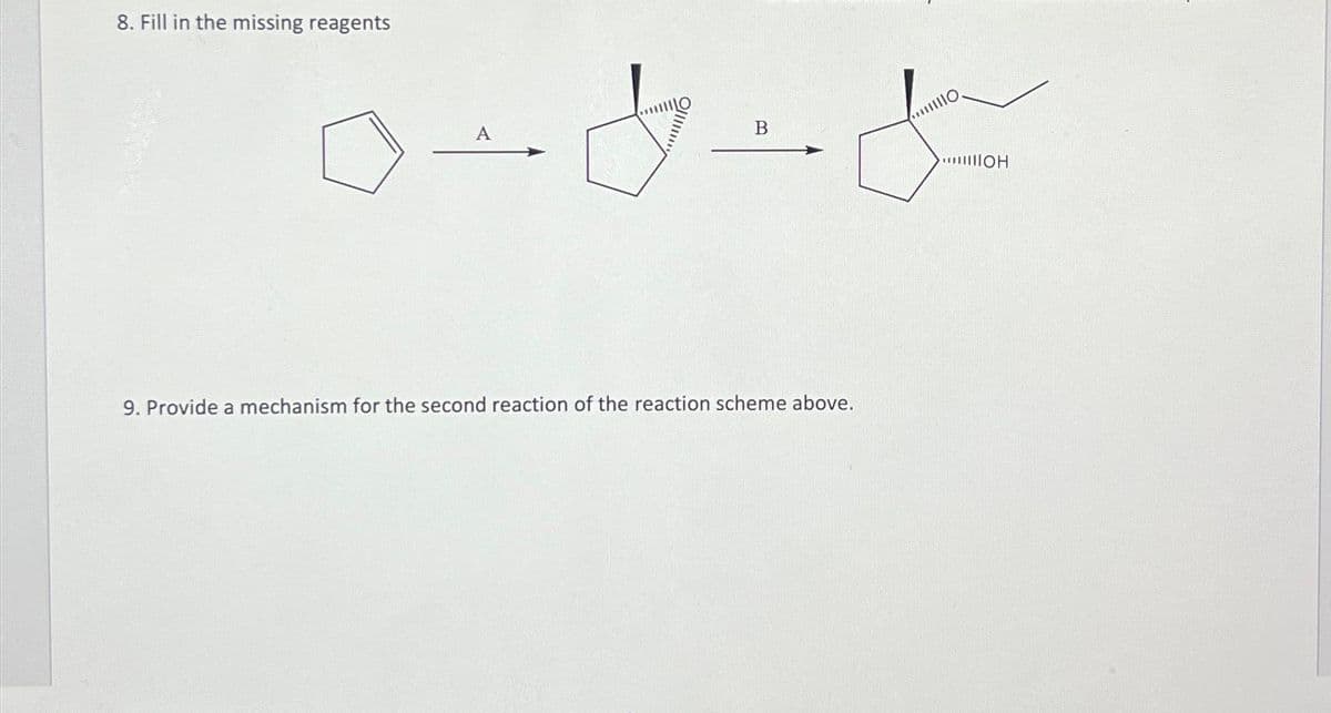 8. Fill in the missing reagents
ل مدل ۵۰
A
B
9. Provide a mechanism for the second reaction of the reaction scheme above.
...||||IOH