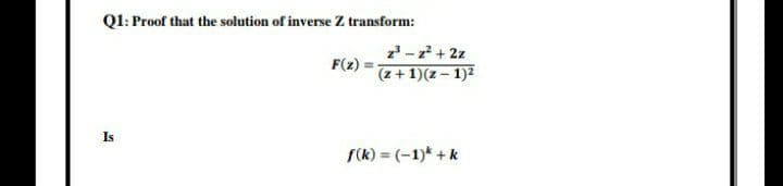 Ql: Proof that the solution of inverse Z transform:
z -7+ 2z
F(z)
(++1)(z – 1)2
Is
S(k) = (-1)* +k
