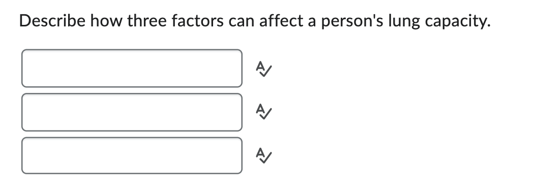 Describe how three factors can affect a person's lung capacity.
A
A