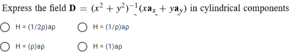 Express the field D = (x² + y²)¯'(xa, + yay) in cylindrical components
O H= (1/2p)ap
O H = (1/p)ap
O H = (p)ap
О н- (1)ар
