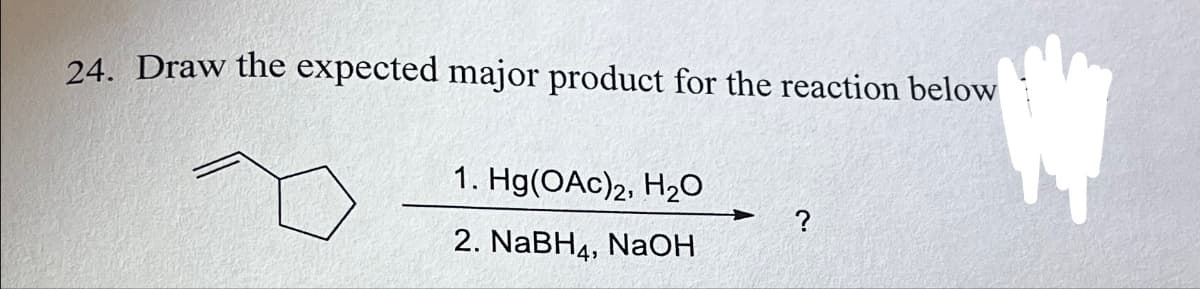 24. Draw the expected major product for the reaction below
1. Hg(OAc)2, H2O
2. NaBH4, NaOH
?