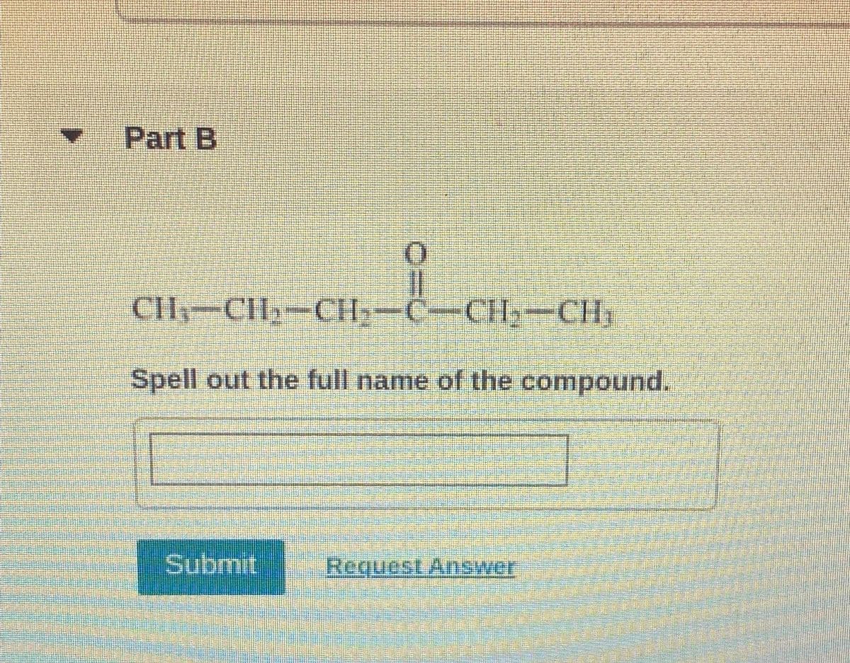 Part B
0
CH-CH₂-CH₂-C—CH-CH₂
Spell out the full name of the compound.
Submit Request Answer