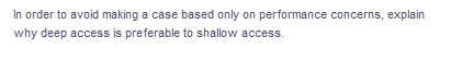 In order to avoid making a case based only on performance concerns, explain
why deep access is preferable to shallow access.