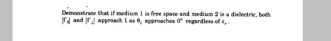 Demonstrate that if medium 1 is free space and medium 2 is a dielectric, both
and approach 1 as e, approaches 0° regardless of Ep