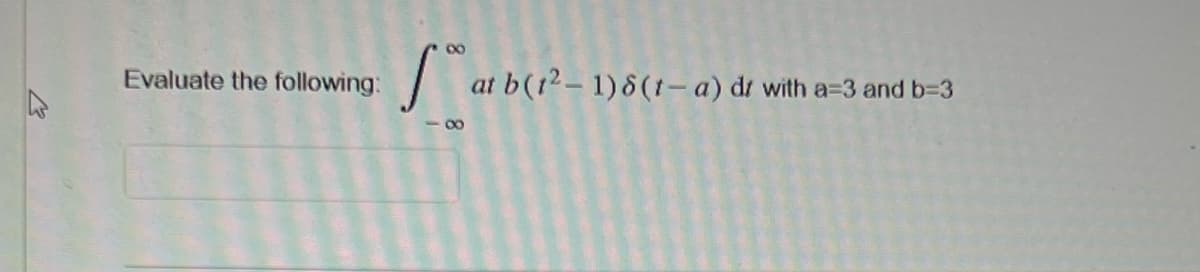 Evaluate the following:
for at b
8
at b (12-1) 8 (t-a) dr with a=3 and b=3