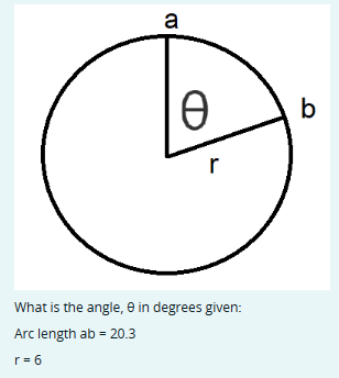 a
Ꮎ
b
r
What is the angle, e in degrees given:
Arc length ab = 20.3
r=6