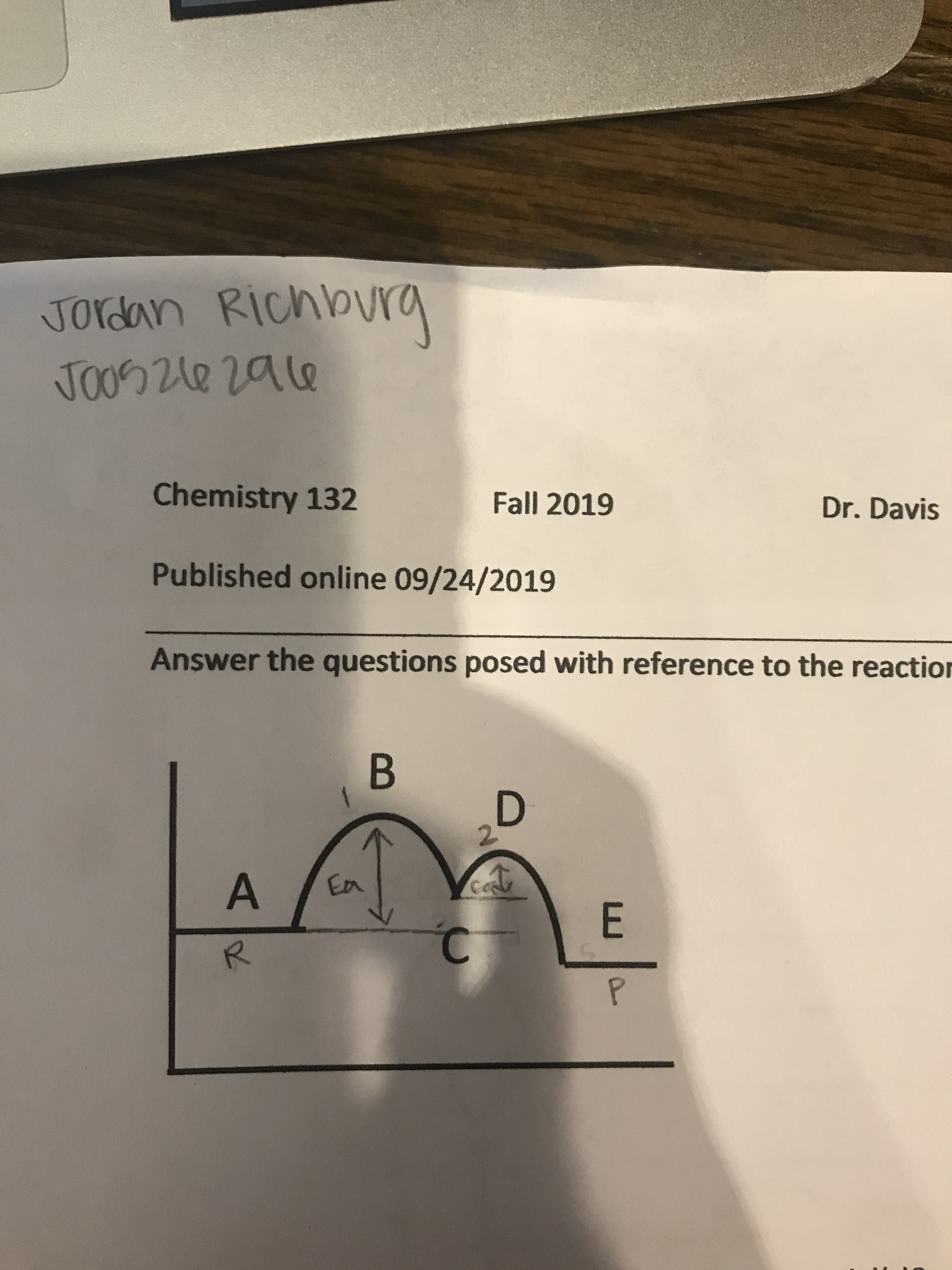 JOrdan Richlovra
Chemistry 132
Fall 2019
Dr.Davis
Published online 09/24/2019
Answer the questions posed with reference to the reaction
В
D
22
A
En
E
C
R
P
