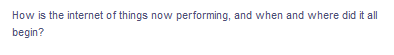 How is the internet of things now performing, and when and where did it all
begin?