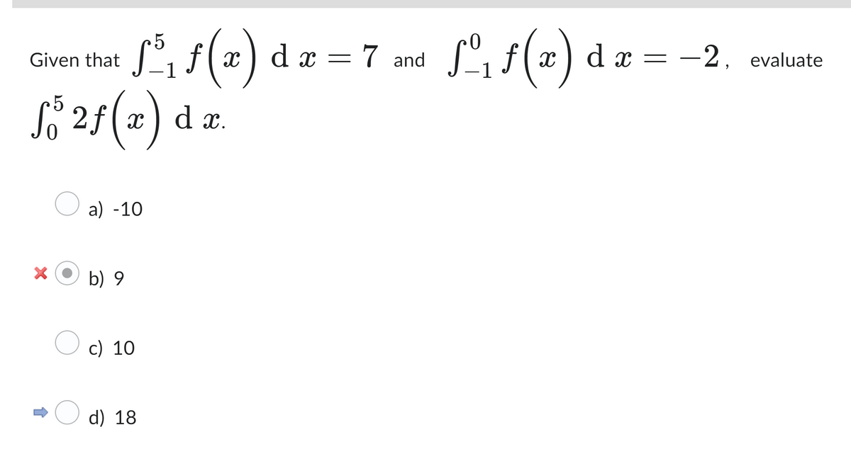 Given that
fő 2ƒ (z ) d x.
55. f(x) dx = 7 and
Oa) -10
b) 9
O c) 10
d) 18
fº₁ ƒ ( x ) d x
dx = -2,
-2, evaluate