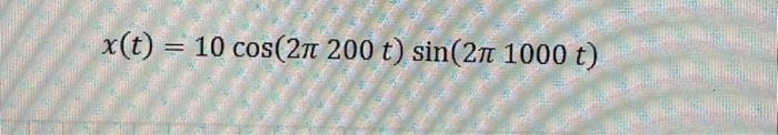 x(t) = 10 cos(2π 200 t) sin(2π 1000 t)