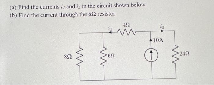 (a) Find the currents i, and iz in the circuit shown below.
(b) Find the current through the 692 resistor.
852
www
• 6Ω
452
www
12
10A
• 24Ω