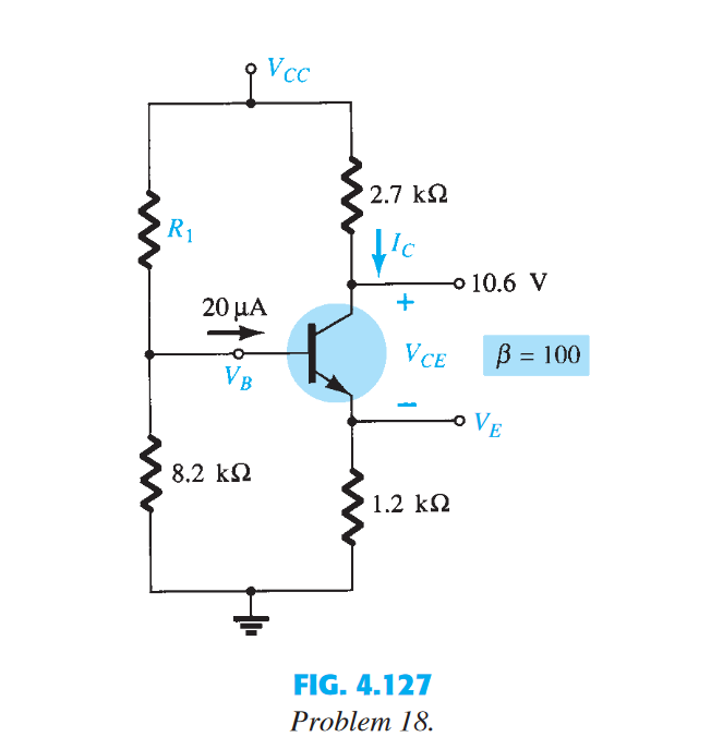 R₁
20 μα
VB
8,2 ΚΩ
Vcc
2.7 ΚΩ
Ic
+
VCE
1.2 ΚΩ
FIG. 4.127
Problem 18.
10.6 V
ß = 100
VE