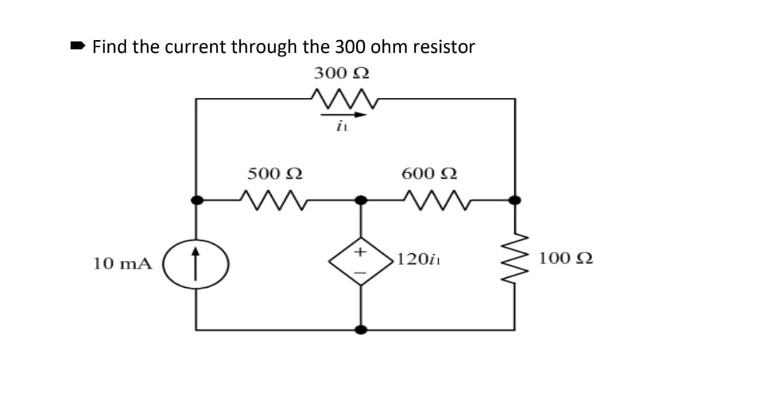 Find the current through the 300 ohm resistor
300 Ω
10 mA
1
500 Ω
it
600 Ω
120.
100 Ω