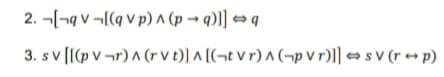 2. ¬[¬q v ¬[(q v p) ^ (p -→ q)]] q
3. s v [I(p v ¬r) A (r v t)] ^ [(¬t v r) a (¬p V r)]] → s v (r + p)
