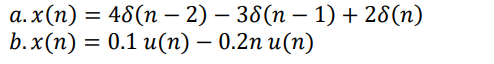 -
a.x(n) = 48(n − 2) — 38(n − 1) + 28(n)
b.x(n) = 0.1 u(n) – 0.2n u(n)