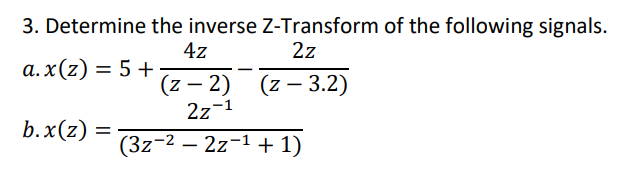 3. Determine the inverse Z-Transform of the following signals.
4z
2z
a.x(z) = 5+
(z-2)
(z-3.2)
2z-1
(3z-²-2z-¹
b.x(z) =
+ 1)