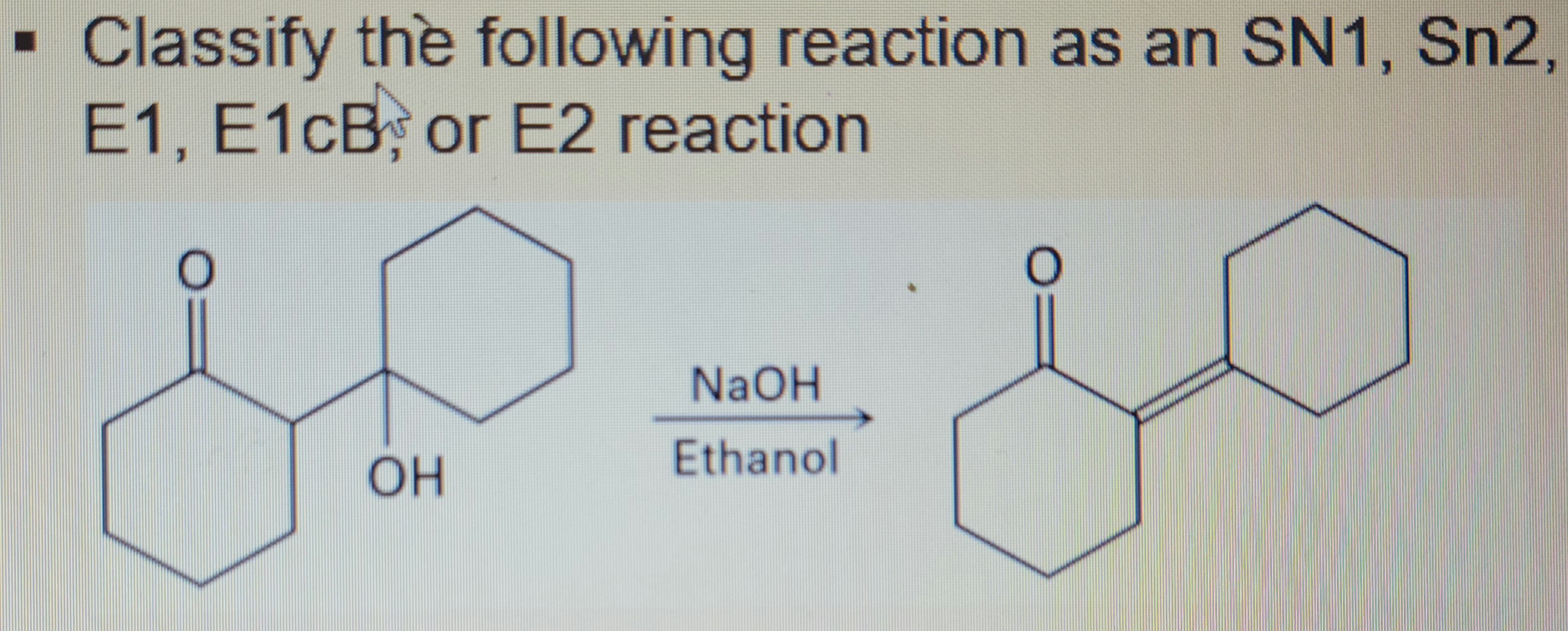 Classify the following reaction as an SN1, Sn2,
E1, E1cB or E2 reaction
OH
NaOH
Ethanol