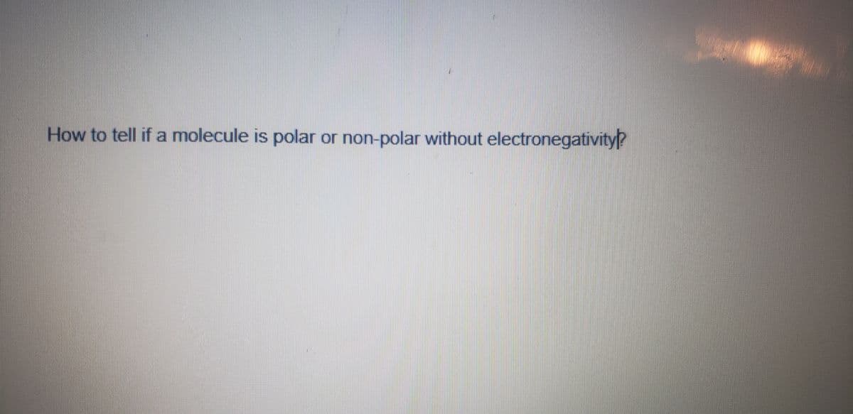 How to tell if a molecule is polar or non-polar without electronegativity?
