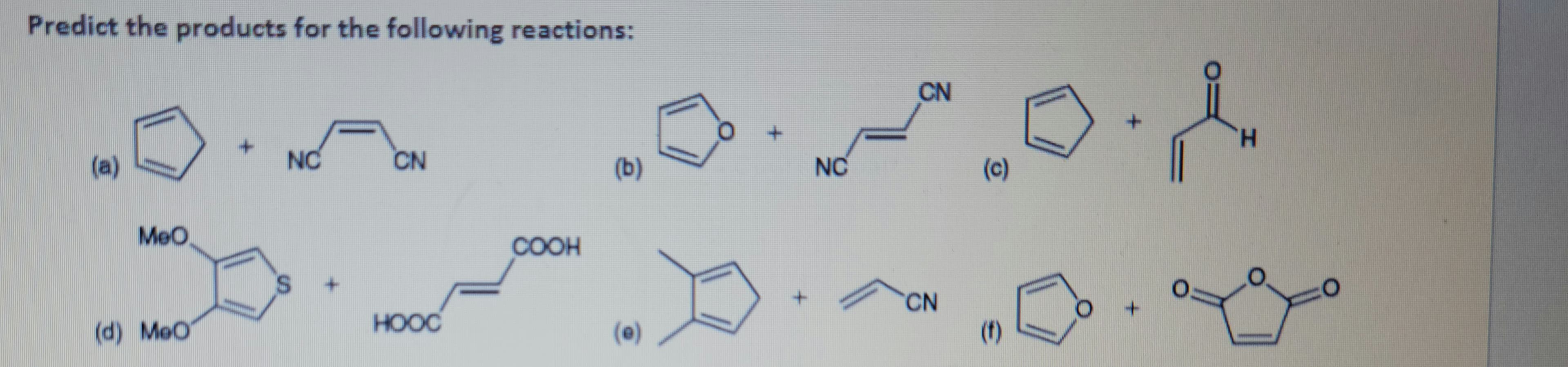 Predict the products for the following reactions:
(a)
MeO
(d) MeO
+
NC
S
+
CN
HOOC
COOH
(b)
(0)
+
+
NC
CN
CN
(c)
(†)
+
+
d
H
O
O
