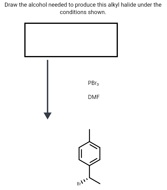 Draw the alcohol needed to produce this alkyl halide under the
conditions shown.
PBR3
DMF
