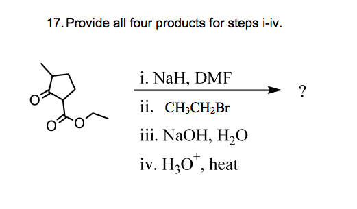 17. Provide all four products for steps i-iv.
i. NaH, DMF
ii. CH3CH₂Br
iii. NaOH, H₂O
iv. H3O*, heat
?