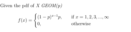 Given the pdf of X GEOM(p)
(1 – p)*-'p,
if x = 1,2, 3, ., 0
f(x) =
0,
otherwise
