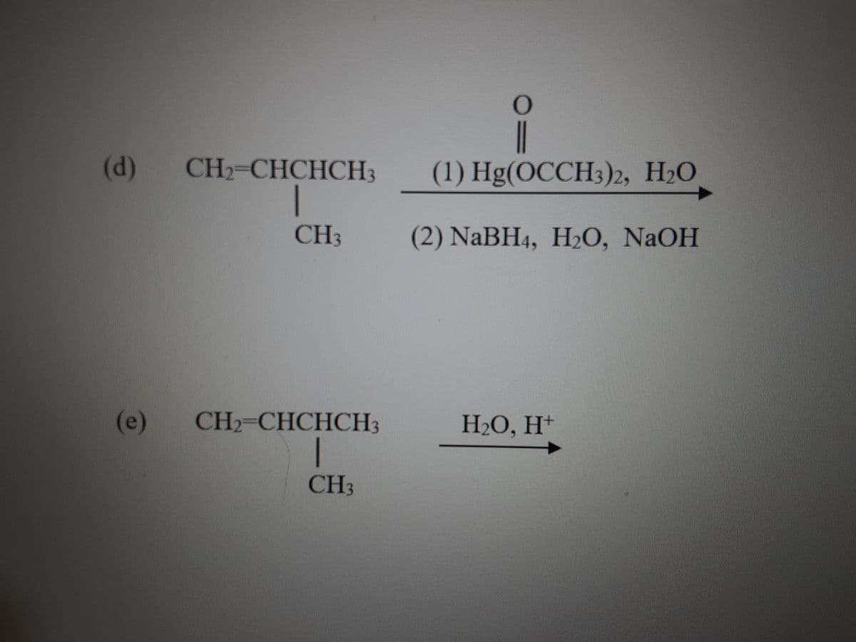 (d)
CH2 CHCHOCH3
(1) Hg(ОССH3)2, H20
CH3
(2) NaBH4, HO, NAOH
(е)
CH2-CHCHCH3
H2O, H†
CH3
