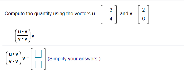 3
and v =
4
2
Compute the quantity using the vectors u =
6
V
V•V
(Simplify your answers.)
