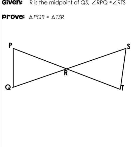 Given: R is the midpoint of QS, ZRPQ =ZRTS
prove: APQR = ATSR
P.
