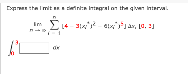 Express the limit as a definite integral on the given interval.
lim 2 [4 – 3(x¡*)² + 6(x¡*)³] Ax, [0, 3]
n → 00
i = 1
dx
