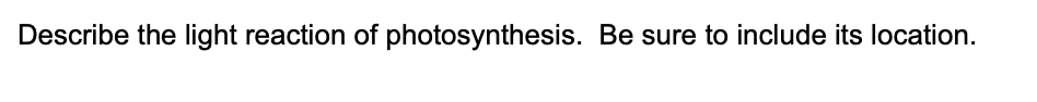 Describe the light reaction of photosynthesis. Be sure to include its location.
