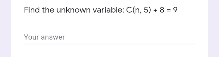 Find the unknown variable: C(n, 5) + 8 = 9
Your answer
