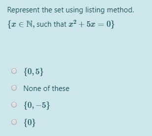 Represent the set using listing method.
{r €N, such that a² + 5x = 0}
%3D
O {0,5}
None of these
O {0, –5}
O {0}
