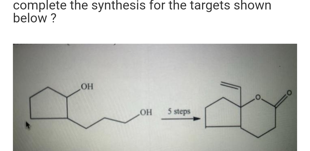 complete the synthesis for the targets shown
below ?
OH
OH
5 steps