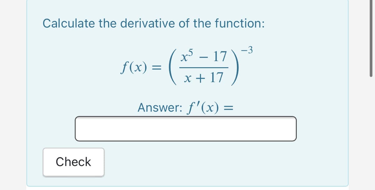 Calculate the derivative of the function:
-3
x – 17
f(x) =
x + 17
Answer: f'(x) =
Check
