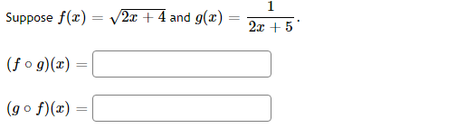 1
Suppose f(x) = v2x + 4 and
g(x)
2x + 5'
(f o g)(x)
(go f)(x)
