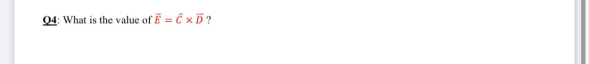 Q4: What is the value of E = C ×D?
