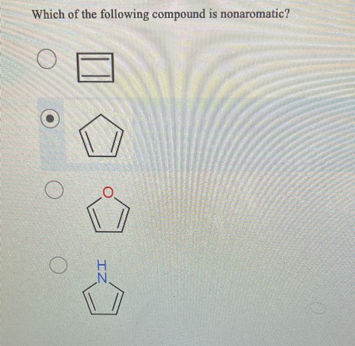 Which of the following compound is nonaromatic?
O
H
ZI
N