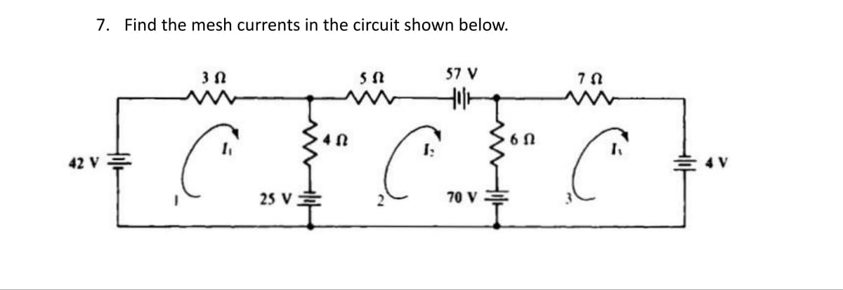 7. Find the mesh currents in the circuit shown below.
42 V
3 Ω
50
crac
C.
1:
C
C
70 V
57 V
25 V
alot
6 N
752
4 V
