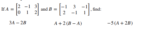 3
If A =
and B =
find:
2 -1
ЗА — 2В
A +2 (В — А)
-5 (A + 2B)
