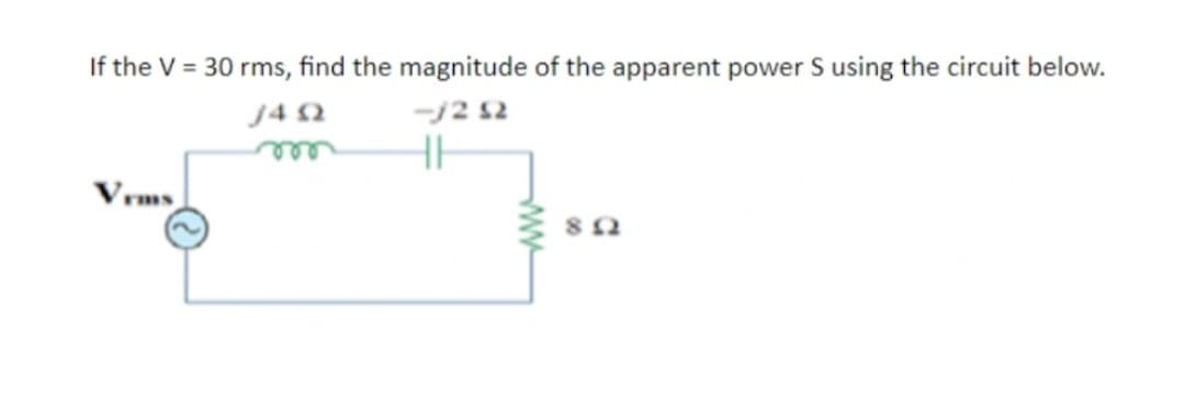 If the V = 30 rms, find the magnitude of the apparent power S using the circuit below.
J492
-j2 52
HH
892