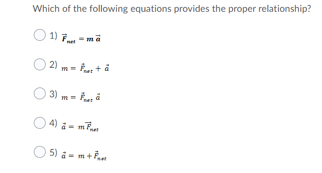 Which of the following equations provides the proper relationship?
1)
Fnet = ma
2)
net + å
m =
3) m = Fnet å
4) à = mFnet
5) å = m+ Fnet
