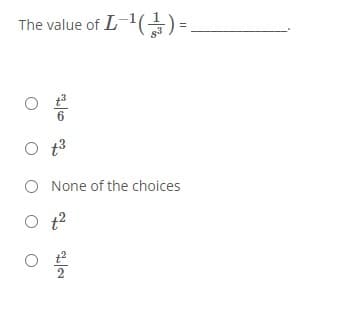 The value of L-1() =.
6
O t3
O None of the choices
O t?
