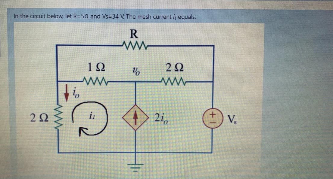 In the circuit below, let R=50 and Vs=34 V. The mesh current i, equals:
R
ΙΩ
2Ω
2i,
V,
