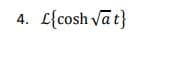 4. L{cosh √at}