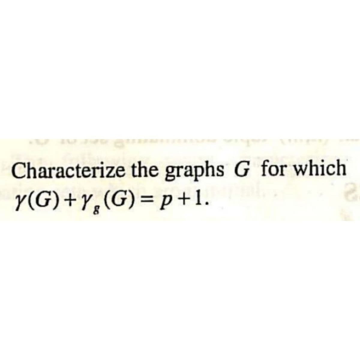 Characterize the graphs G for which
Y(G) + y₂ (G)=p+1.
8