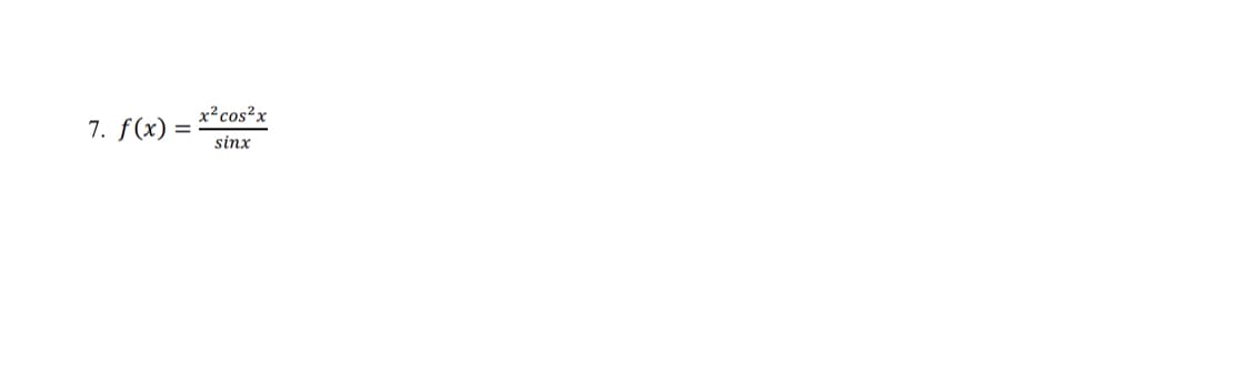 7. f(x): =
x² cos²x
sinx